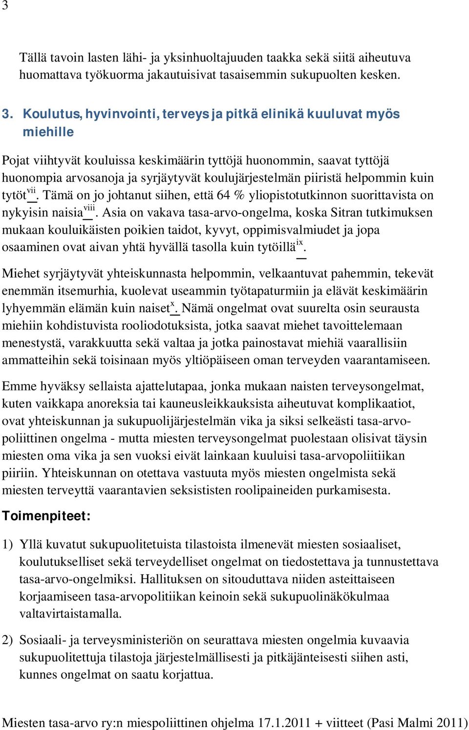 piiristä helpommin kuin tytöt vii. Tämä on jo johtanut siihen, että 64 % yliopistotutkinnon suorittavista on nykyisin naisia viii.