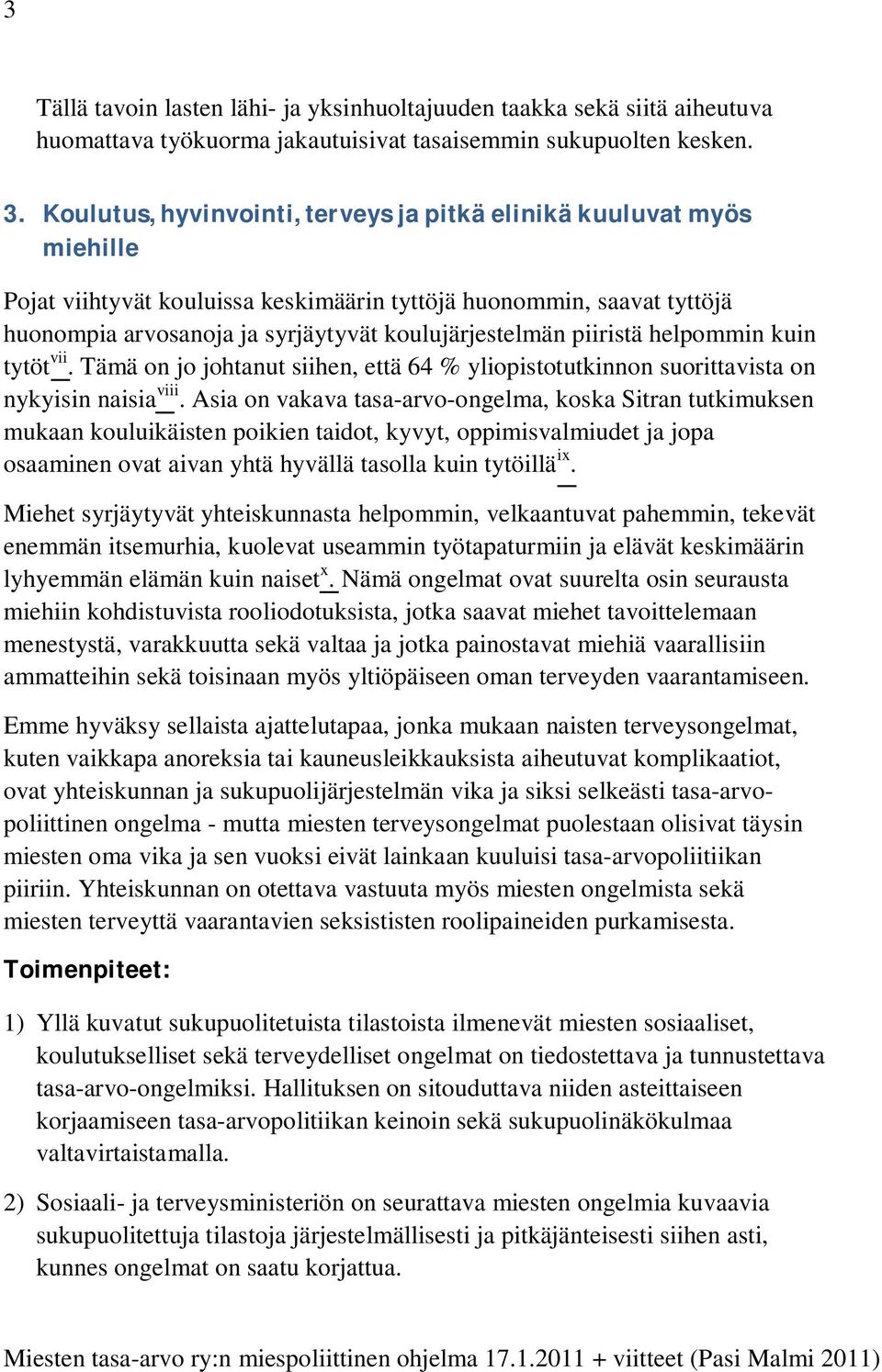 piiristä helpommin kuin tytöt vii. Tämä on jo johtanut siihen, että 64 % yliopistotutkinnon suorittavista on nykyisin naisia viii.