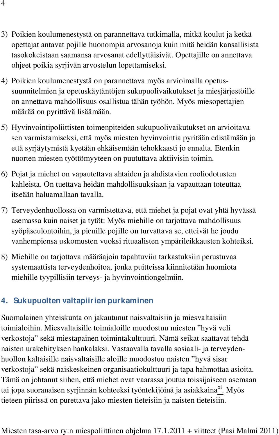 4) Poikien koulumenestystä on parannettava myös arvioimalla opetussuunnitelmien ja opetuskäytäntöjen sukupuolivaikutukset ja miesjärjestöille on annettava mahdollisuus osallistua tähän työhön.