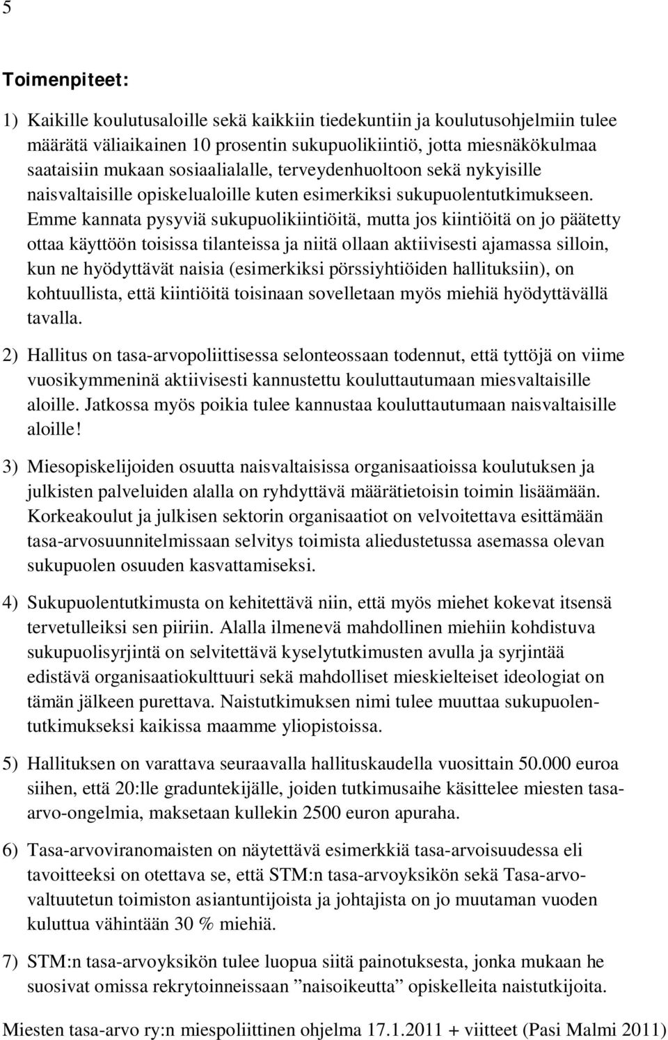 Emme kannata pysyviä sukupuolikiintiöitä, mutta jos kiintiöitä on jo päätetty ottaa käyttöön toisissa tilanteissa ja niitä ollaan aktiivisesti ajamassa silloin, kun ne hyödyttävät naisia (esimerkiksi