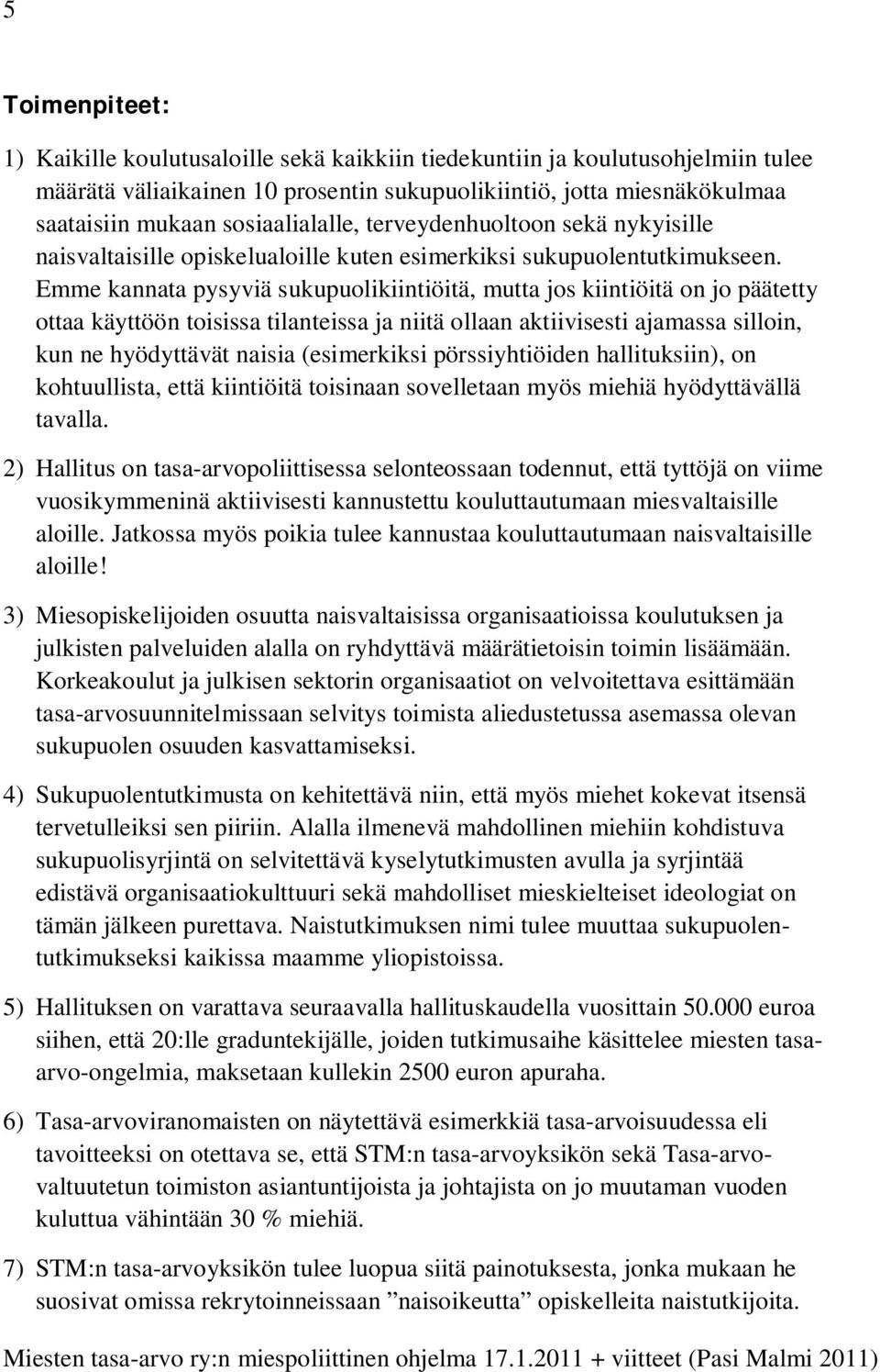 Emme kannata pysyviä sukupuolikiintiöitä, mutta jos kiintiöitä on jo päätetty ottaa käyttöön toisissa tilanteissa ja niitä ollaan aktiivisesti ajamassa silloin, kun ne hyödyttävät naisia (esimerkiksi