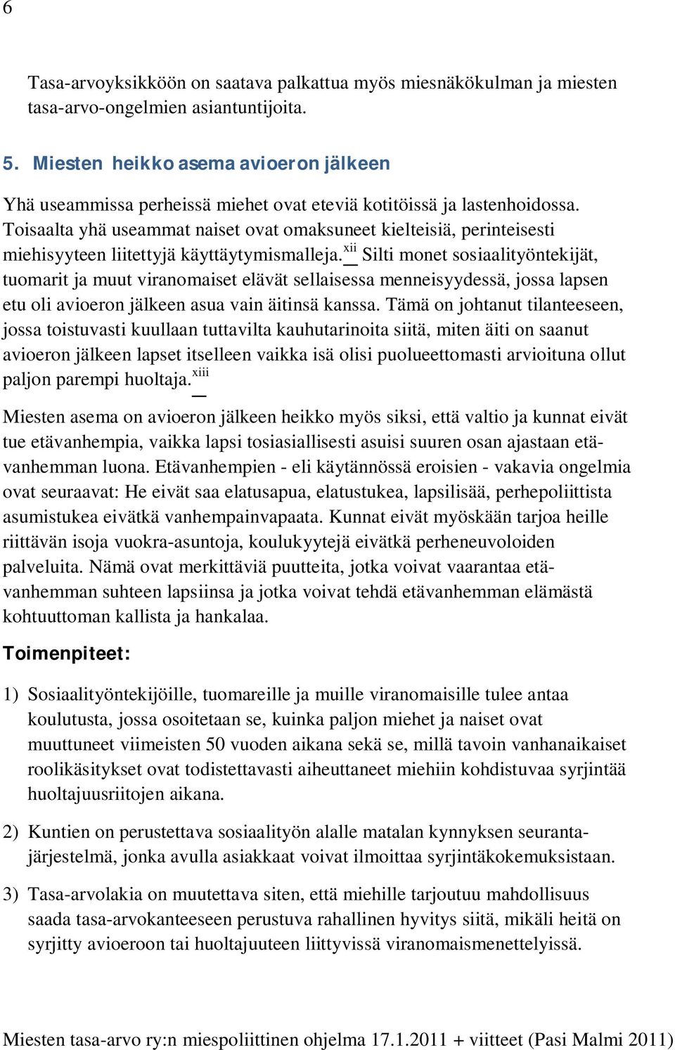 Toisaalta yhä useammat naiset ovat omaksuneet kielteisiä, perinteisesti miehisyyteen liitettyjä käyttäytymismalleja.