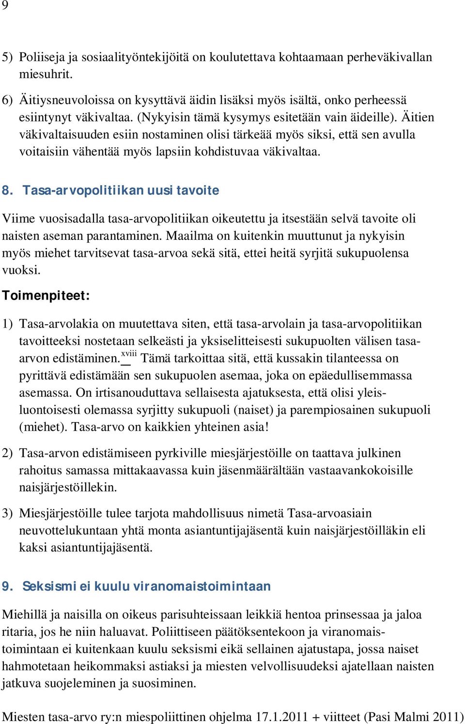 Tasa-arvopolitiikan uusi tavoite Viime vuosisadalla tasa-arvopolitiikan oikeutettu ja itsestään selvä tavoite oli naisten aseman parantaminen.