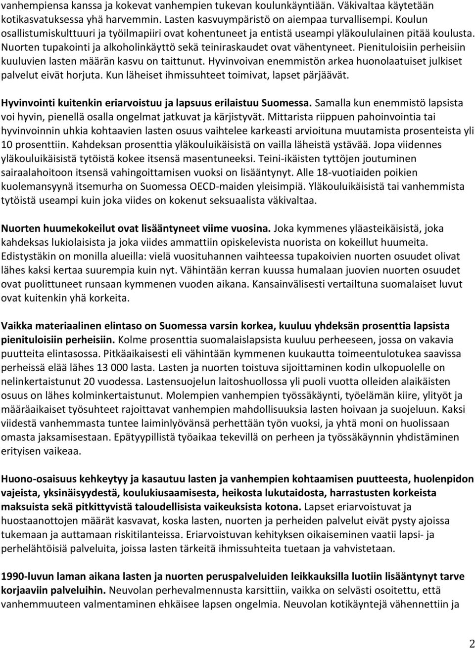 Pienituloisiin perheisiin kuuluvien lasten määrän kasvu on taittunut. Hyvinvoivan enemmistön arkea huonolaatuiset julkiset palvelut eivät horjuta. Kun läheiset ihmissuhteet toimivat, lapset pärjäävät.