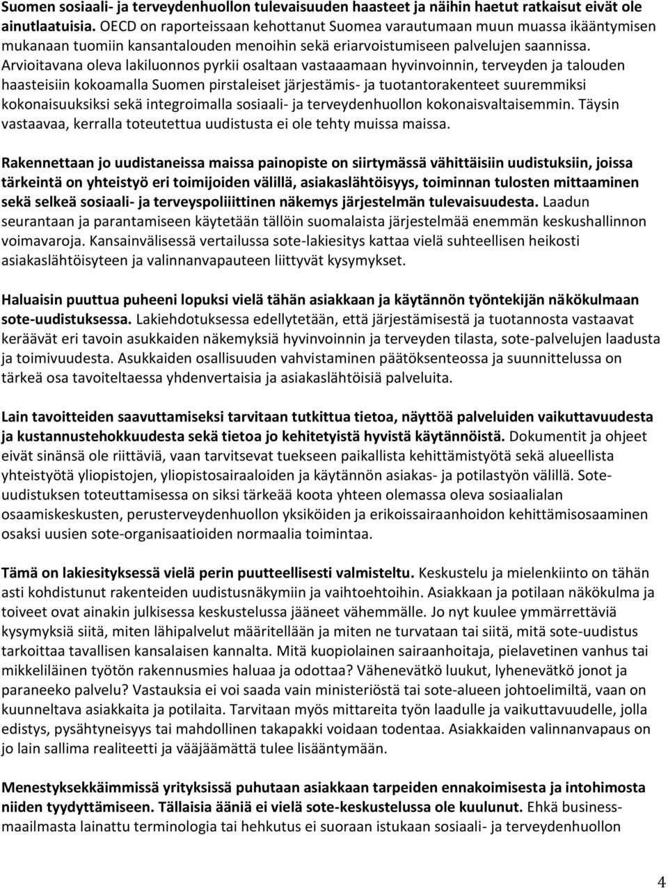 Arvioitavana oleva lakiluonnos pyrkii osaltaan vastaaamaan hyvinvoinnin, terveyden ja talouden haasteisiin kokoamalla Suomen pirstaleiset järjestämis- ja tuotantorakenteet suuremmiksi