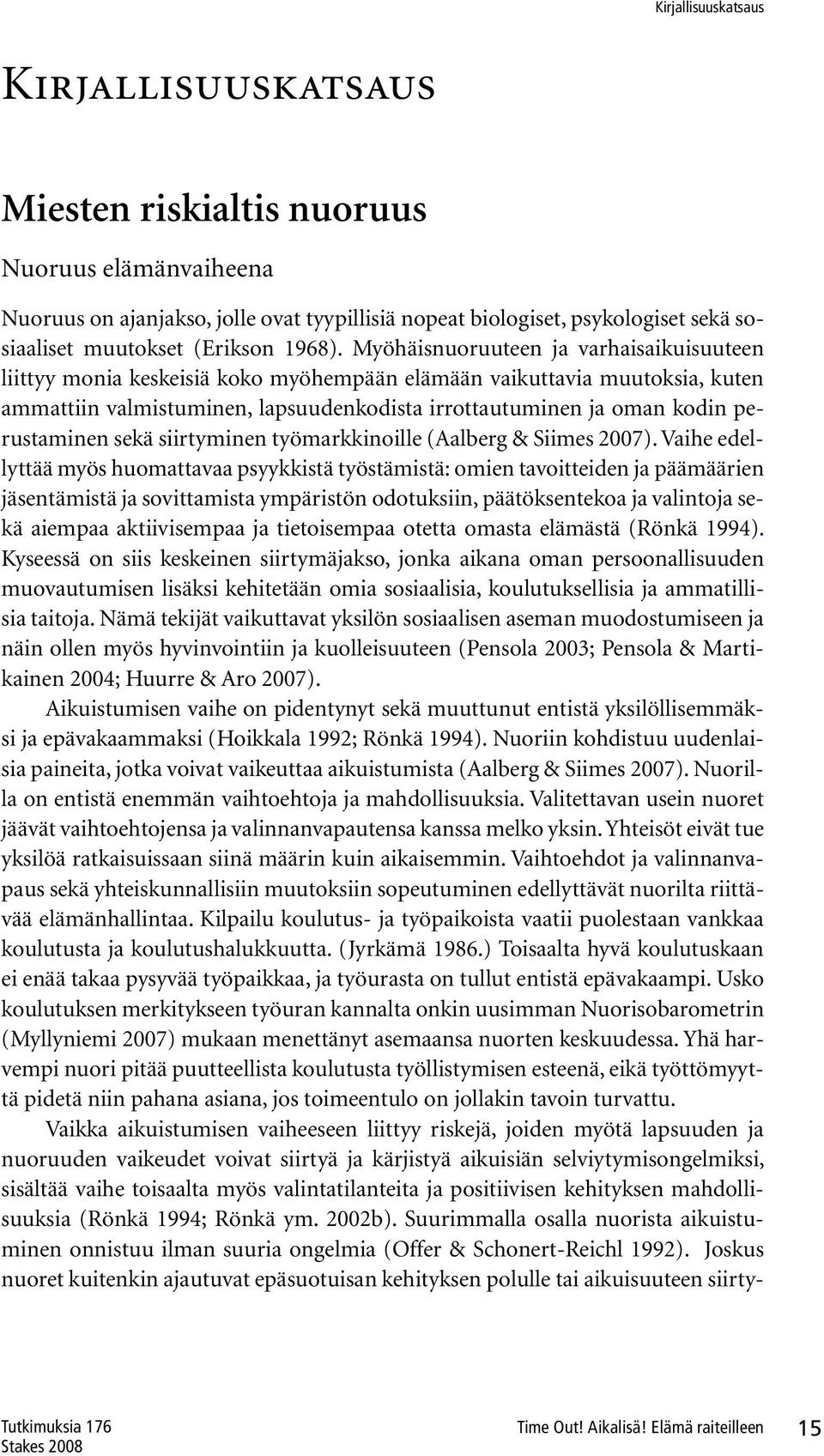 Myöhäisnuoruuteen ja varhaisaikuisuuteen liittyy monia keskeisiä koko myöhempään elämään vaikuttavia muutoksia, kuten ammattiin valmistuminen, lapsuudenkodista irrottautuminen ja oman kodin