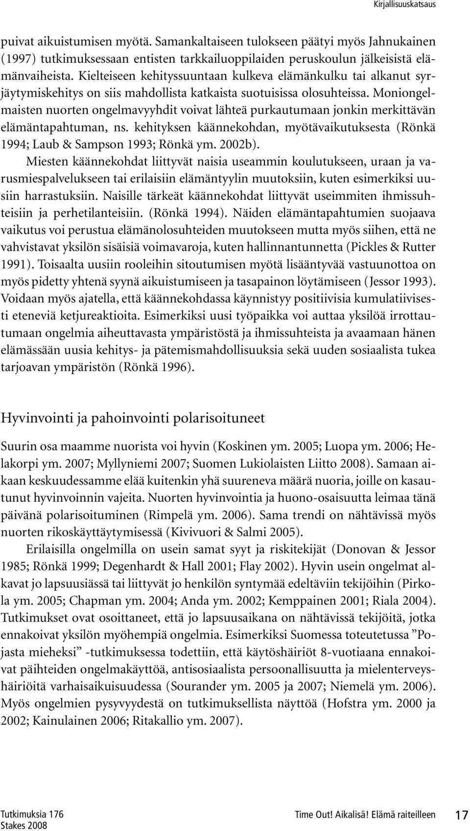 Moniongelmaisten nuorten ongelmavyyhdit voivat lähteä purkautumaan jonkin merkittävän elämäntapahtuman, ns. kehityksen käännekohdan, myötävaikutuksesta (Rönkä 1994; Laub & Sampson 1993; Rönkä ym.