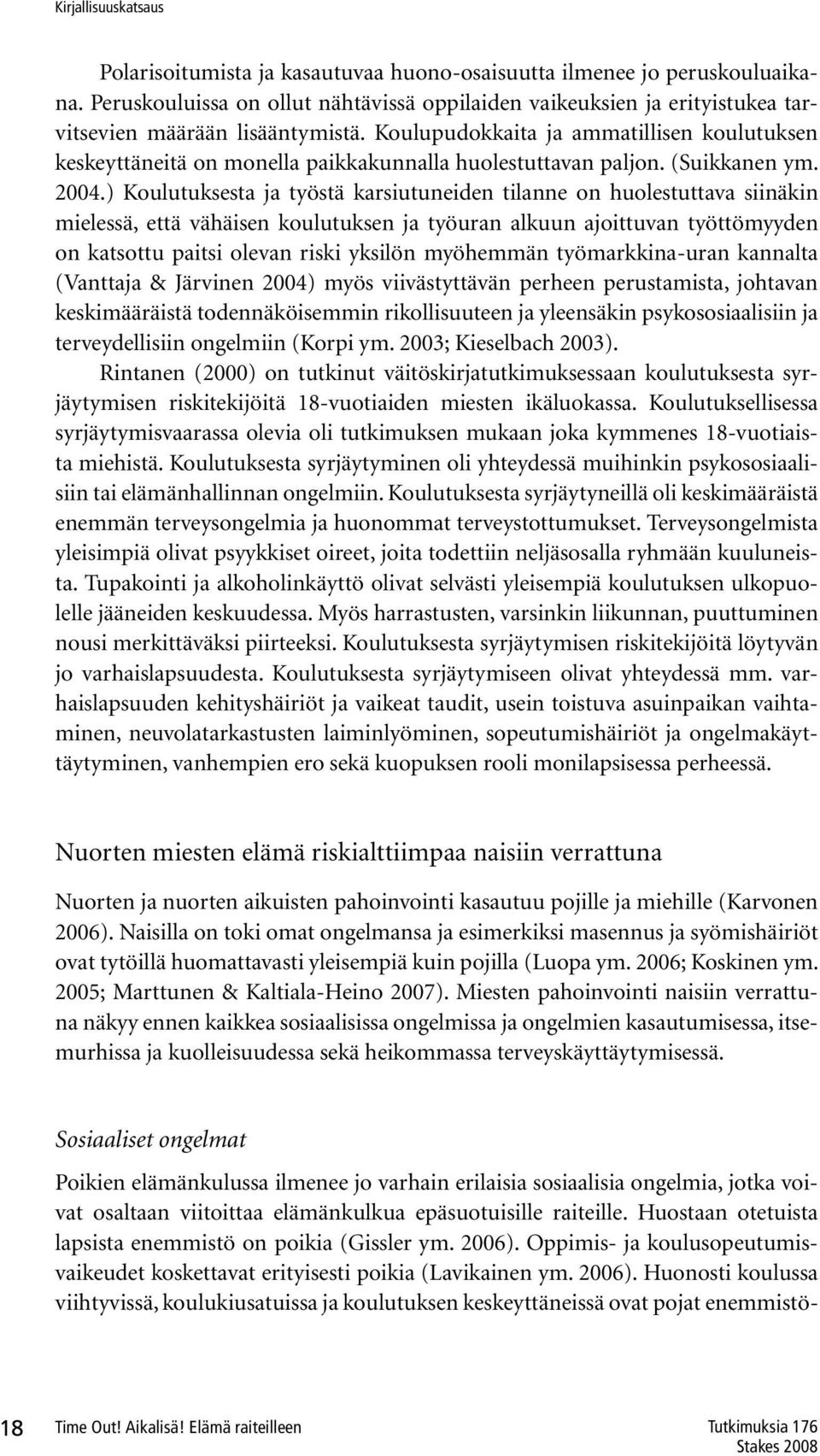 Koulupudokkaita ja ammatillisen koulutuksen keskeyttäneitä on monella paikkakunnalla huolestuttavan paljon. (Suikkanen ym. 2004.