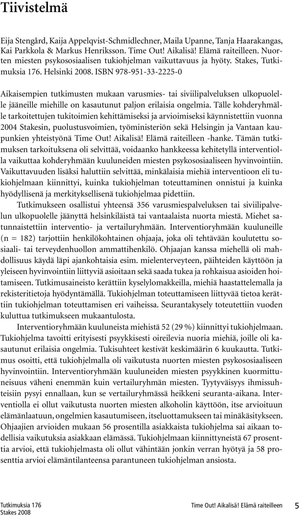 ISBN 978-951-33-2225-0 Aikaisempien tutkimusten mukaan varusmies- tai siviilipalveluksen ulkopuolelle jääneille miehille on kasautunut paljon erilaisia ongelmia.