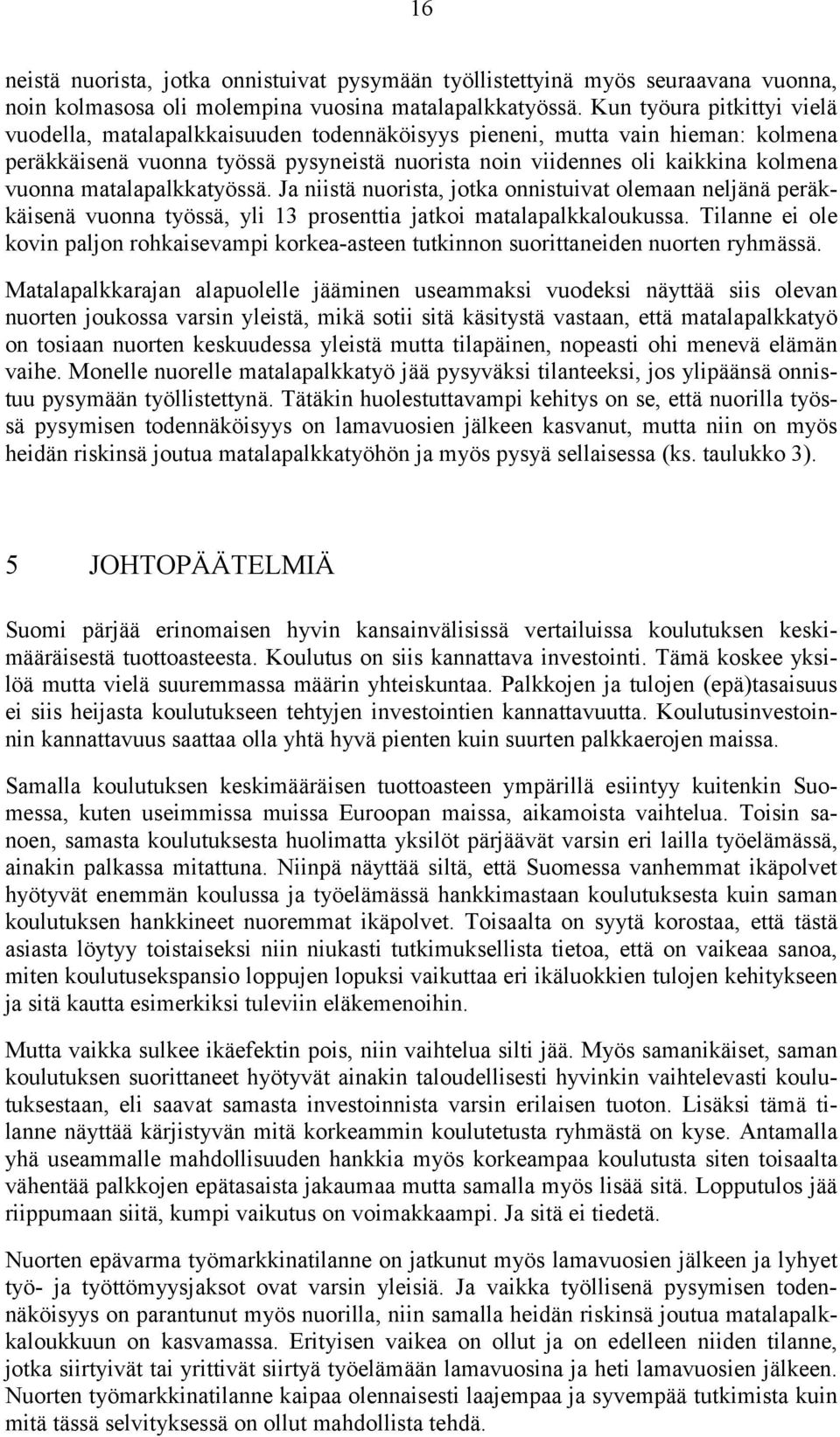 matalapalkkatyössä. Ja niistä nuorista, jotka onnistuivat olemaan neljänä peräkkäisenä vuonna työssä, yli 13 prosenttia jatkoi matalapalkkaloukussa.