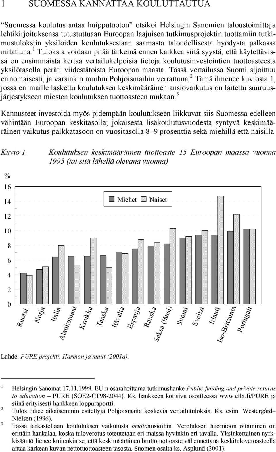 1 Tuloksia voidaan pitää tärkeinä ennen kaikkea siitä syystä, että käytettävissä on ensimmäistä kertaa vertailukelpoisia tietoja koulutusinvestointien tuottoasteesta yksilötasolla peräti