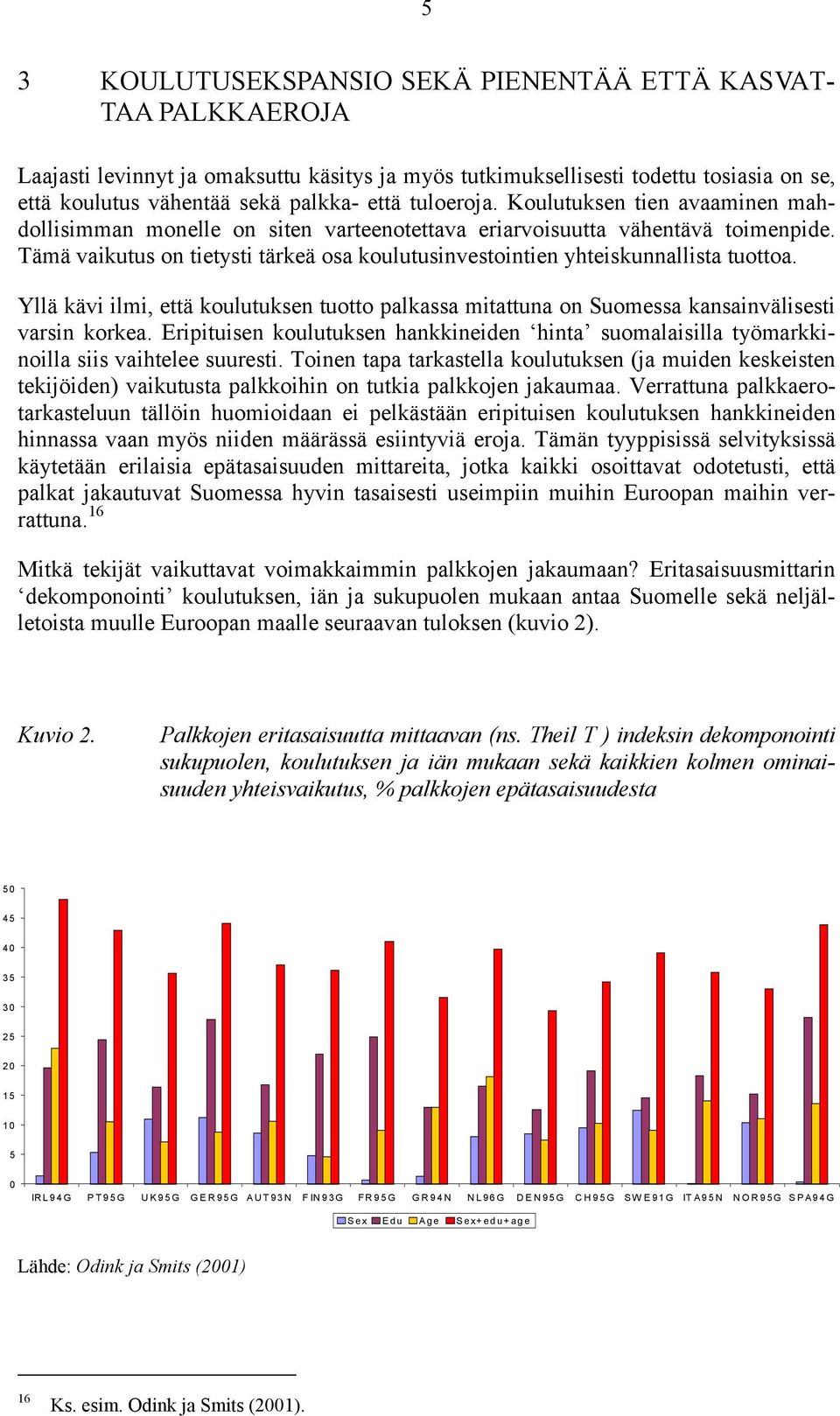 Tämä vaikutus on tietysti tärkeä osa koulutusinvestointien yhteiskunnallista tuottoa. Yllä kävi ilmi, että koulutuksen tuotto palkassa mitattuna on Suomessa kansainvälisesti varsin korkea.