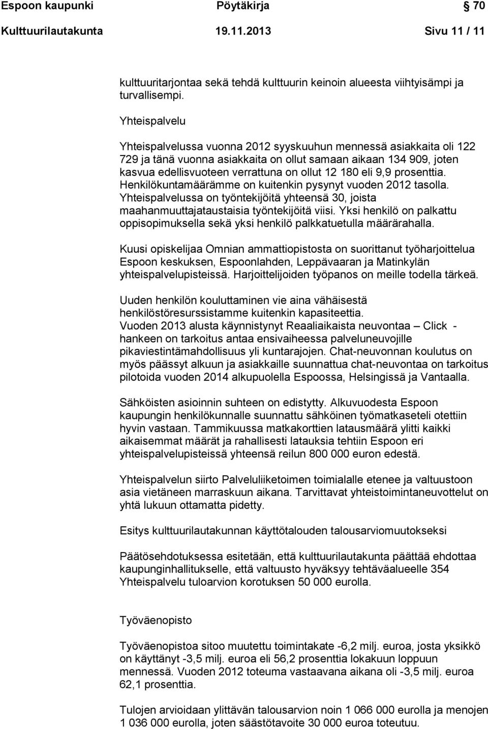 eli 9,9 prosenttia. Henkilökuntamäärämme on kuitenkin pysynyt vuoden 2012 tasolla. Yhteispalvelussa on työntekijöitä yhteensä 30, joista maahanmuuttajataustaisia työntekijöitä viisi.