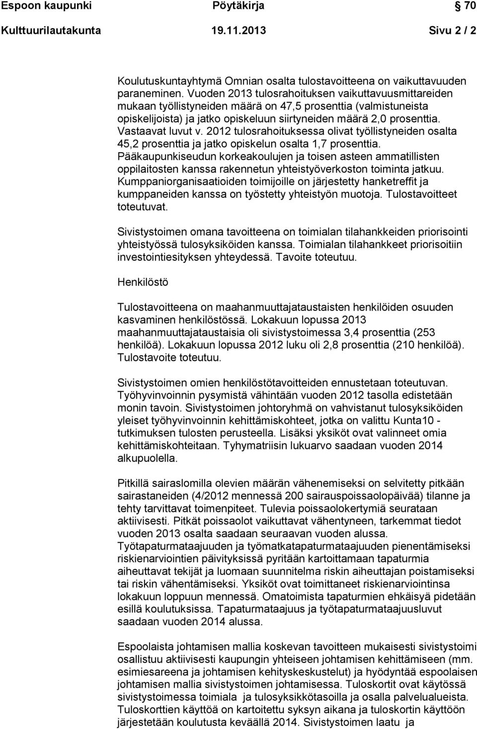 Vastaavat luvut v. 2012 tulosrahoituksessa olivat työllistyneiden osalta 45,2 prosenttia ja jatko opiskelun osalta 1,7 prosenttia.