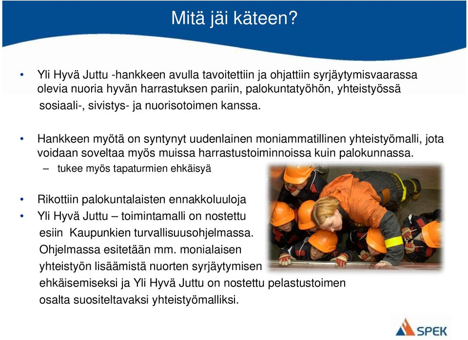 nuorisotoimen kanssa. Hankkeen myötä on syntynyt uudenlainen moniammatillinen yhteistyömalli, jota voidaan soveltaa myös muissa harrastustoiminnoissa kuin palokunnassa.