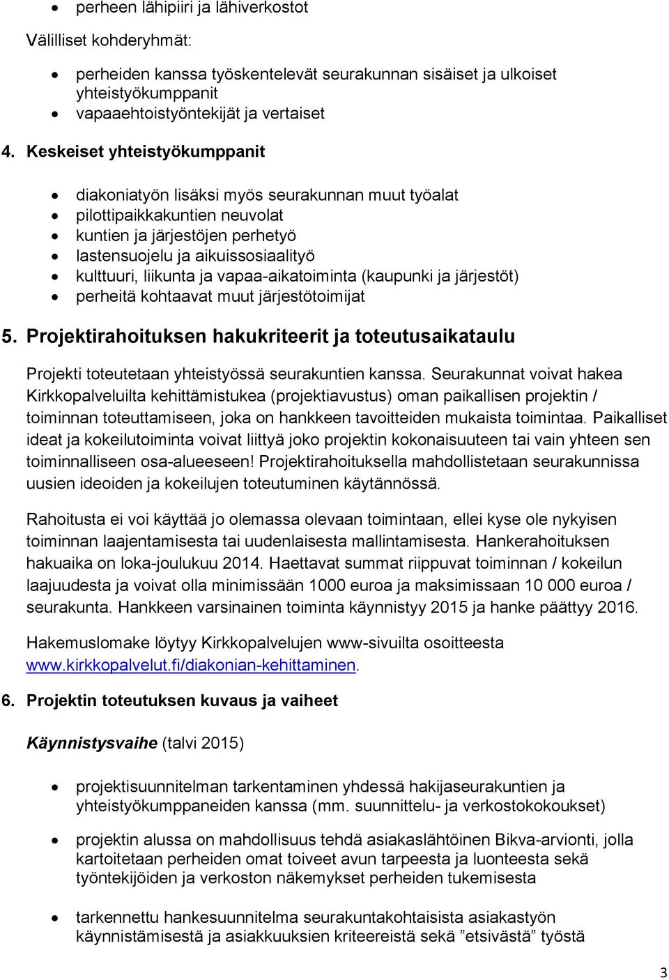 vapaa-aikatoiminta (kaupunki ja järjestöt) perheitä kohtaavat muut järjestötoimijat 5. Projektirahoituksen hakukriteerit ja toteutusaikataulu Projekti toteutetaan yhteistyössä seurakuntien kanssa.