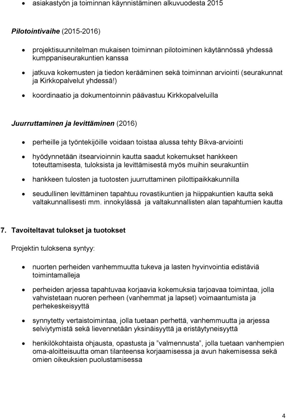 ) koordinaatio ja dokumentoinnin päävastuu Kirkkopalveluilla Juurruttaminen ja levittäminen (2016) perheille ja työntekijöille voidaan toistaa alussa tehty Bikva-arviointi hyödynnetään itsearvioinnin