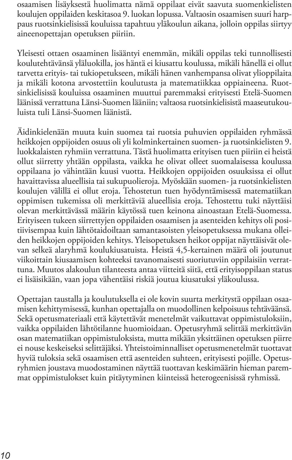 Yleisesti ottaen osaaminen lisääntyi enemmän, mikäli oppilas teki tunnollisesti koulutehtävänsä yläluokilla, jos häntä ei kiusattu koulussa, mikäli hänellä ei ollut tarvetta erityis- tai