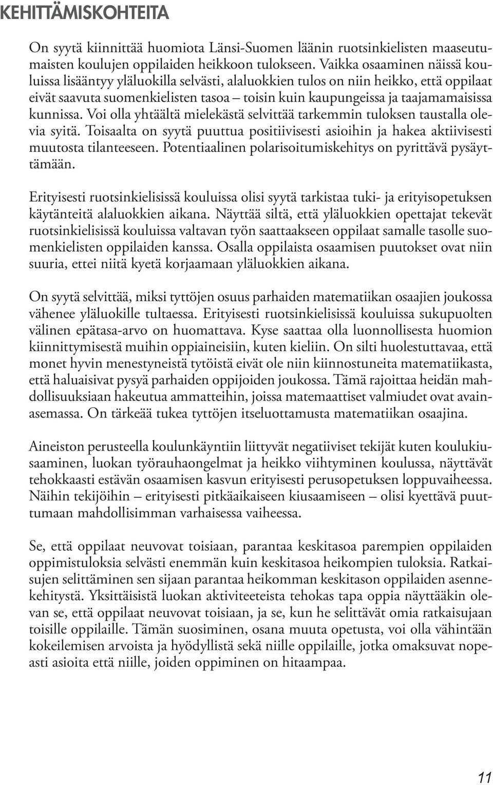 kunnissa. Voi olla yhtäältä mielekästä selvittää tarkemmin tuloksen taustalla olevia syitä. Toisaalta on syytä puuttua positiivisesti asioihin ja hakea aktiivisesti muutosta tilanteeseen.