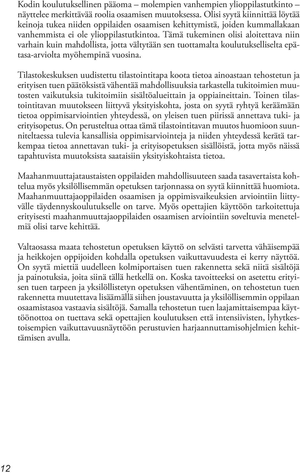 Tämä tukeminen olisi aloitettava niin varhain kuin mahdollista, jotta vältytään sen tuottamalta koulutukselliselta epätasa-arviolta myöhempinä vuosina.