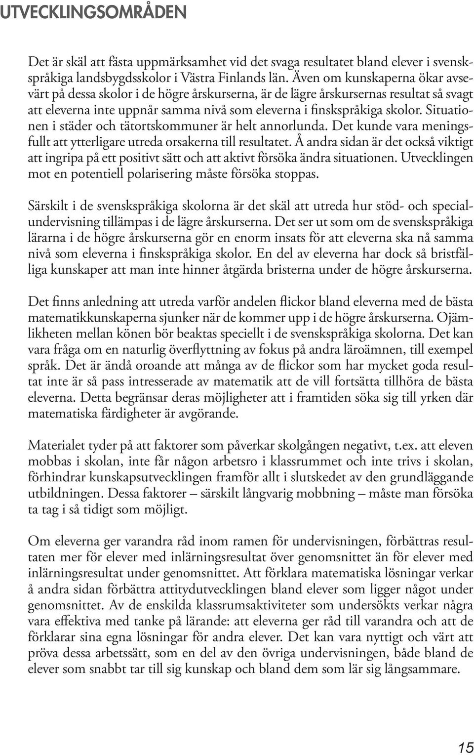 Situationen i städer och tätortskommuner är helt annorlunda. Det kunde vara meningsfullt att ytterligare utreda orsakerna till resultatet.