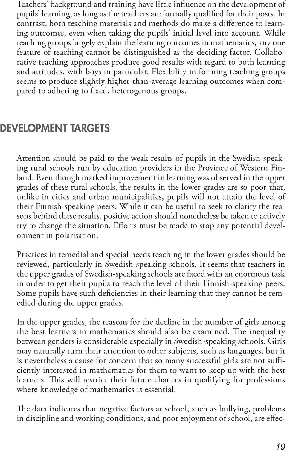 While teaching groups largely explain the learning outcomes in mathematics, any one feature of teaching cannot be distinguished as the deciding factor.