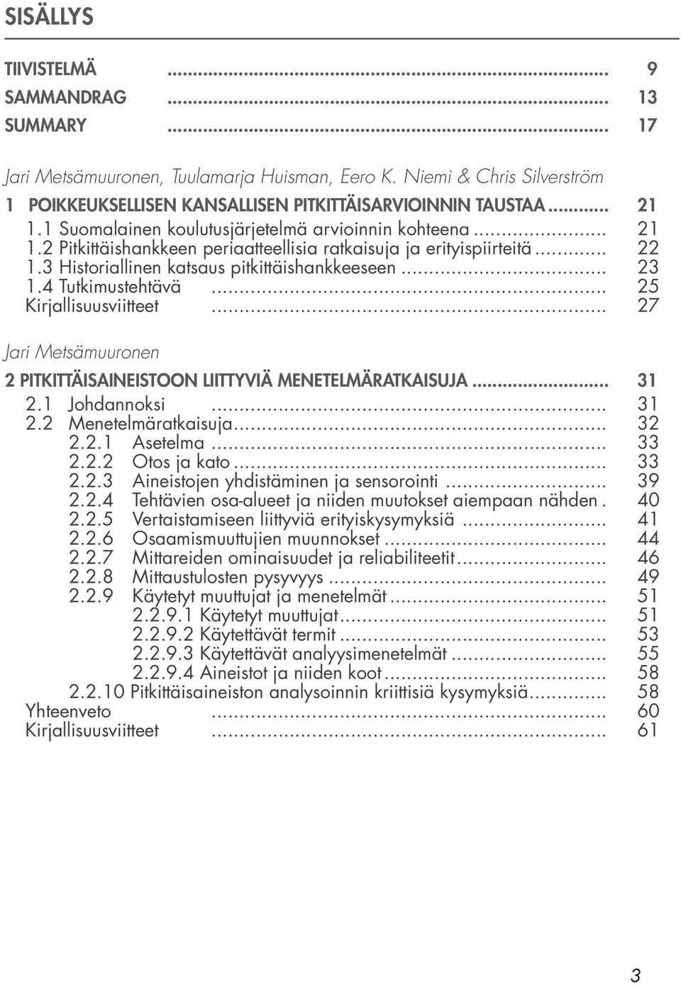 4 Tutkimustehtävä... 25 Kirjallisuusviitteet... 27 Jari Metsämuuronen 2 PITKITTÄISAINEISTOON LIITTYVIÄ MENETELMÄRATKAISUJA... 31 2.1 Johdannoksi... 31 2.2 Menetelmäratkaisuja... 32 2.2.1 Asetelma.