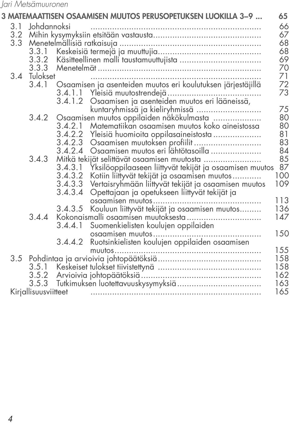 .. 73 3.4.1.2 Osaamisen ja asenteiden muutos eri lääneissä, kuntaryhmissä ja kieliryhmissä... 75 3.4.2 Osaamisen muutos oppilaiden näkökulmasta... 80 3.4.2.1 Matematiikan osaamisen muutos koko aineistossa 80 3.