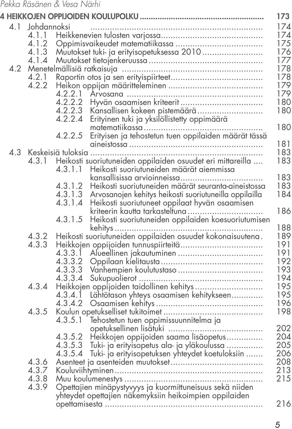 .. 179 4.2.2.2 Hyvän osaamisen kriteerit... 180 4.2.2.3 Kansallisen kokeen pistemäärä... 180 4.2.2.4 Erityinen tuki ja yksilöllistetty oppimäärä matematiikassa... 180 4.2.2.5 Erityisen ja tehostetun tuen oppilaiden määrät tässä aineistossa.