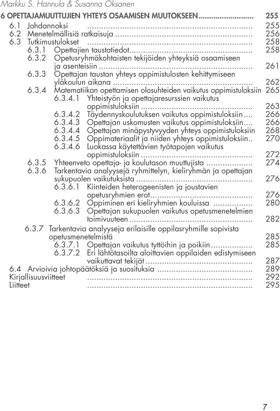 3.4.1 Yhteistyön ja opettajaresurssien vaikutus oppimistuloksiin... 263 6.3.4.2 Täydennyskoulutuksen vaikutus oppimistuloksiin... 266 6.3.4.3 Opettajan uskomusten vaikutus oppimistuloksiin... 266 6.3.4.4 Opettajan minäpystyvyyden yhteys oppimistuloksiin 268 6.