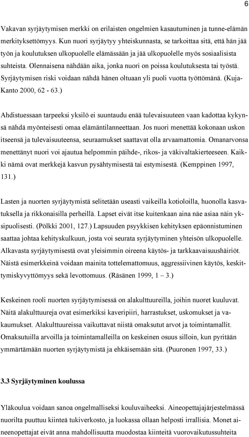 Olennaisena nähdään aika, jonka nuori on poissa koulutuksesta tai työstä. Syrjäytymisen riski voidaan nähdä hänen oltuaan yli puoli vuotta työttömänä. (Kuja- Kanto 2000, 62-63.