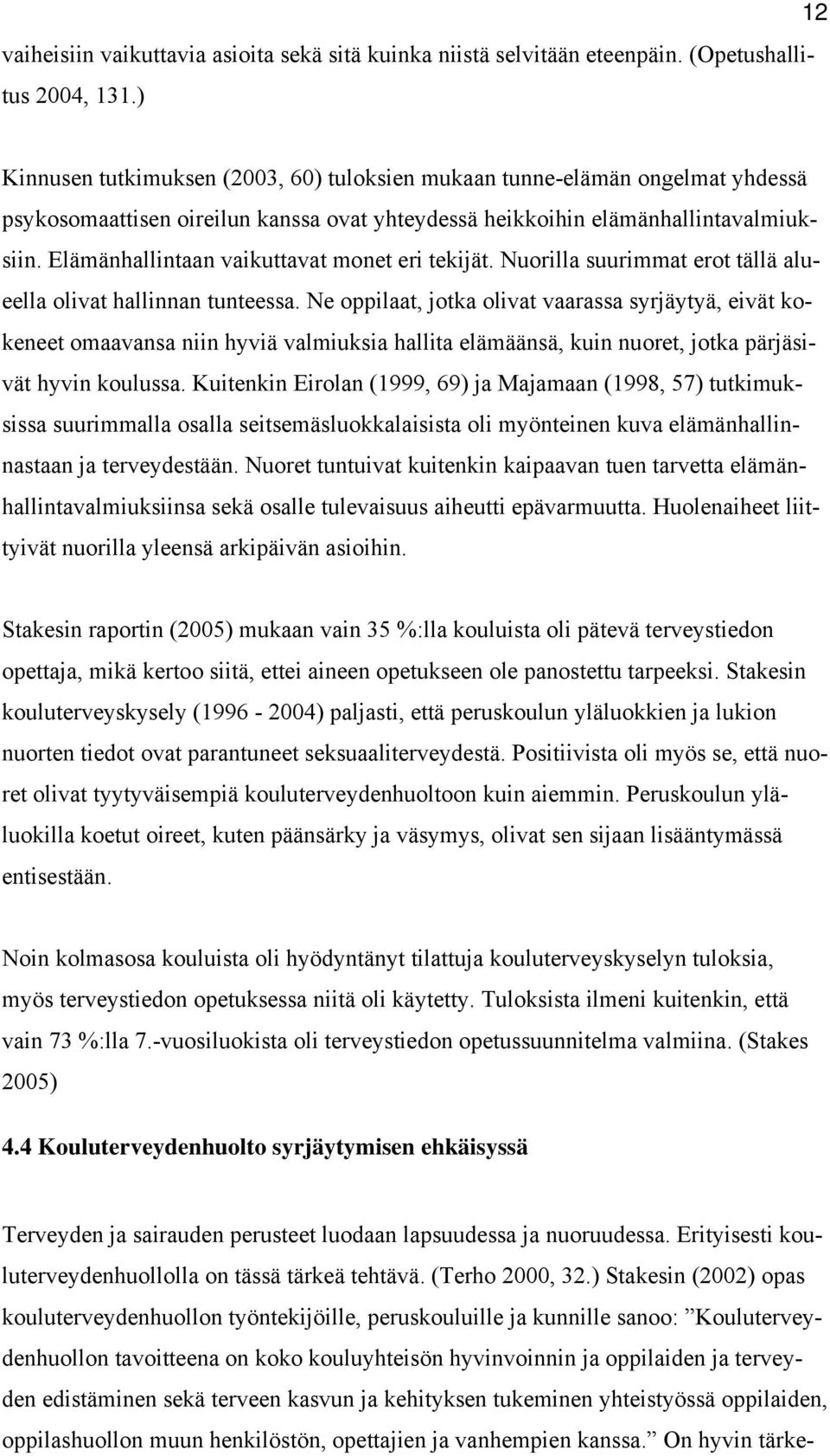 Elämänhallintaan vaikuttavat monet eri tekijät. Nuorilla suurimmat erot tällä alueella olivat hallinnan tunteessa.