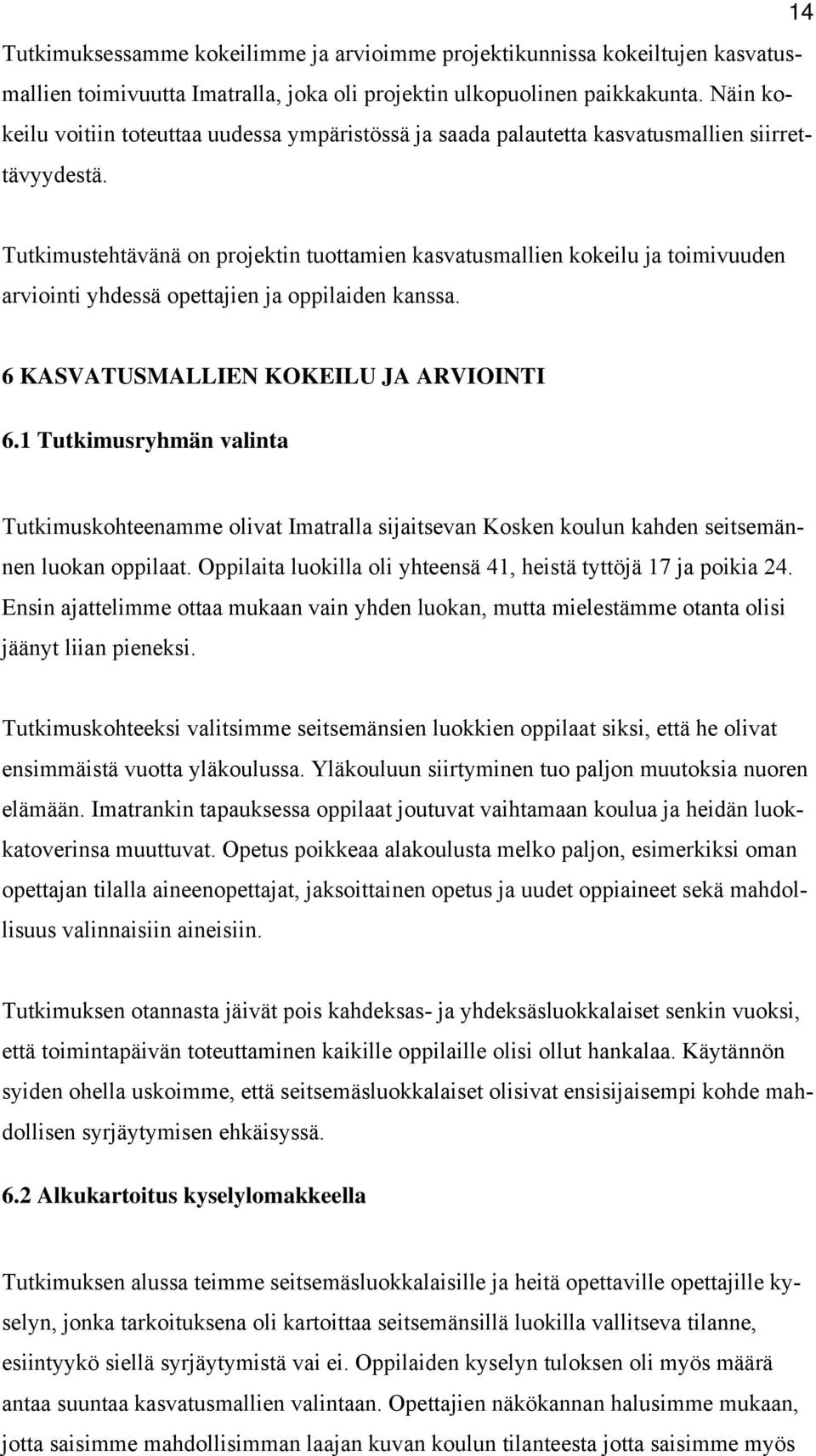 Tutkimustehtävänä on projektin tuottamien kasvatusmallien kokeilu ja toimivuuden arviointi yhdessä opettajien ja oppilaiden kanssa. 6 KASVATUSMALLIEN KOKEILU JA ARVIOINTI 6.