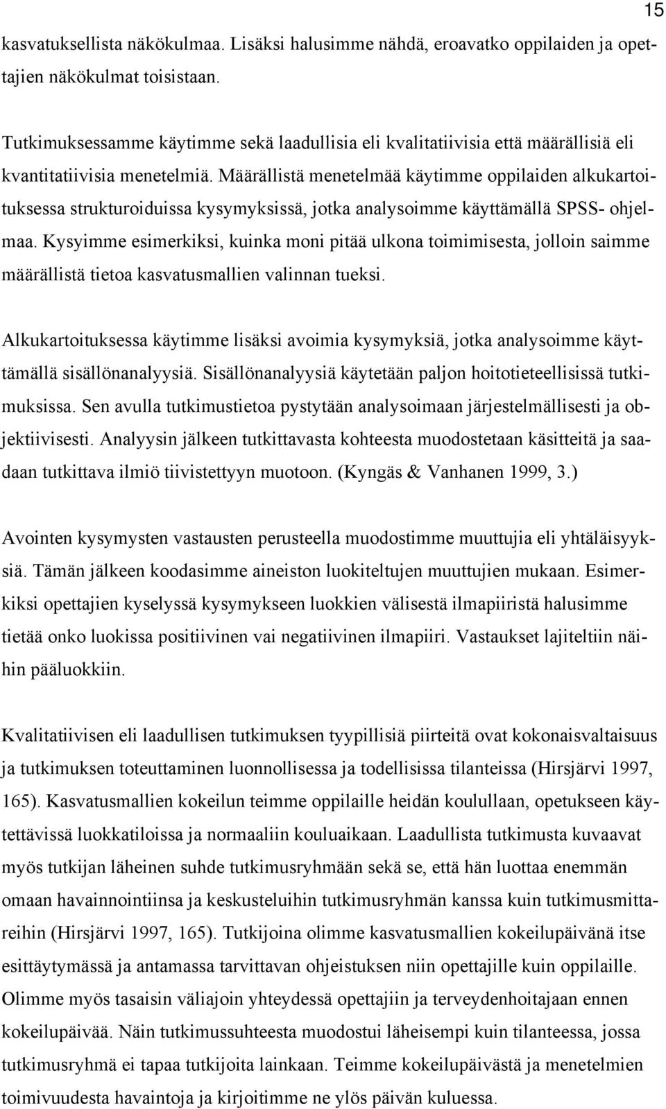 Määrällistä menetelmää käytimme oppilaiden alkukartoituksessa strukturoiduissa kysymyksissä, jotka analysoimme käyttämällä SPSS- ohjelmaa.