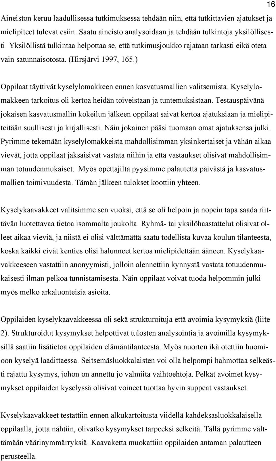 ) Oppilaat täyttivät kyselylomakkeen ennen kasvatusmallien valitsemista. Kyselylomakkeen tarkoitus oli kertoa heidän toiveistaan ja tuntemuksistaan.