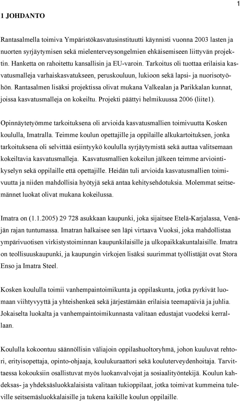 Rantasalmen lisäksi projektissa olivat mukana Valkealan ja Parikkalan kunnat, joissa kasvatusmalleja on kokeiltu. Projekti päättyi helmikuussa 2006 (liite1).