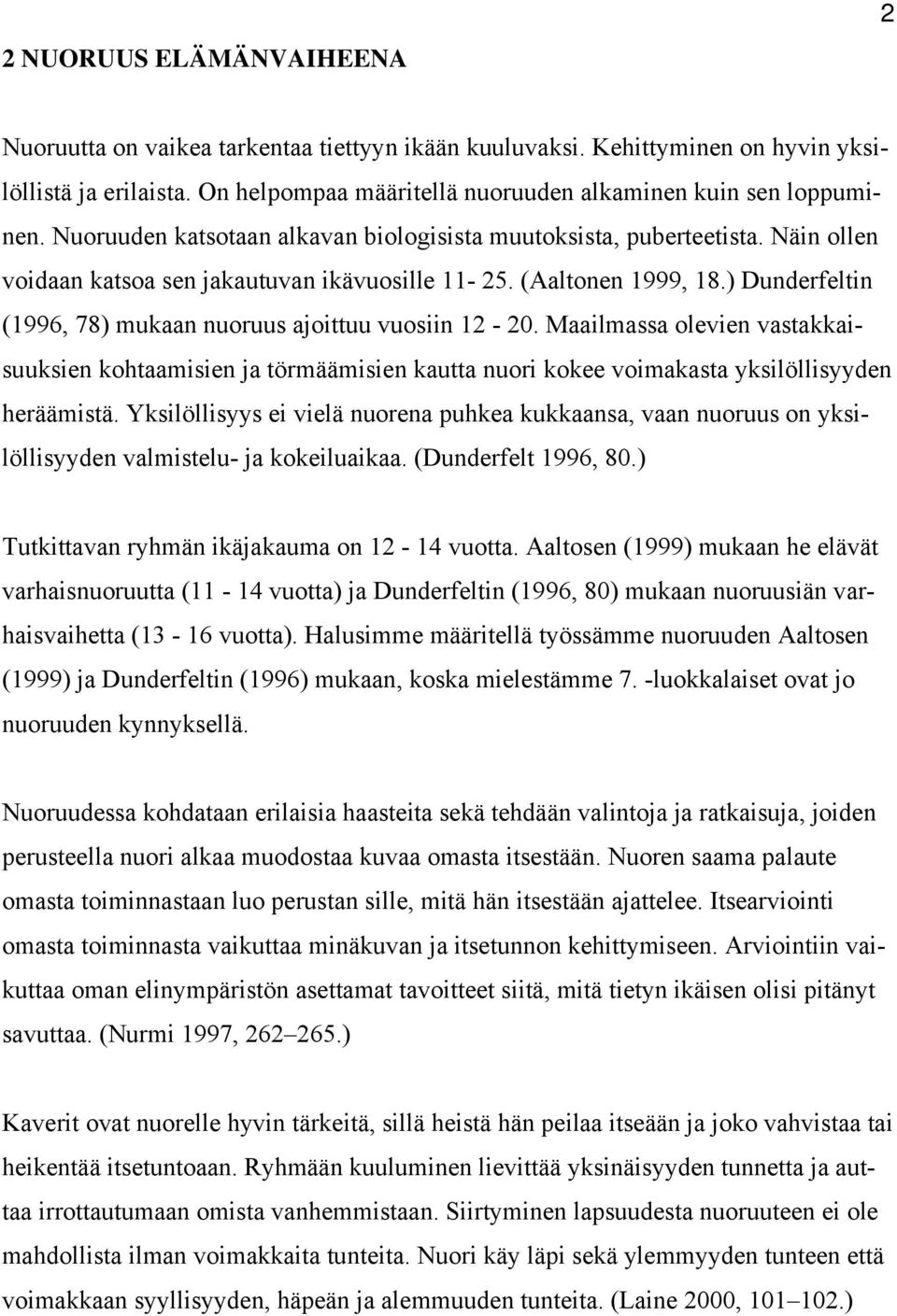 ) Dunderfeltin (1996, 78) mukaan nuoruus ajoittuu vuosiin 12-20. Maailmassa olevien vastakkaisuuksien kohtaamisien ja törmäämisien kautta nuori kokee voimakasta yksilöllisyyden heräämistä.