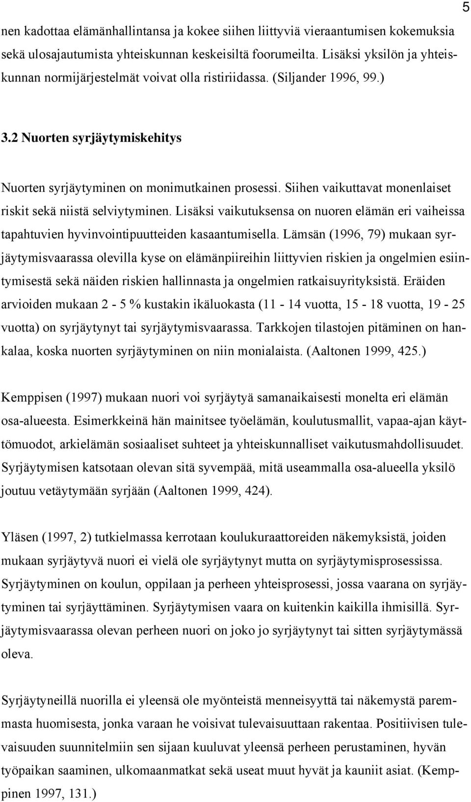 Siihen vaikuttavat monenlaiset riskit sekä niistä selviytyminen. Lisäksi vaikutuksensa on nuoren elämän eri vaiheissa tapahtuvien hyvinvointipuutteiden kasaantumisella.