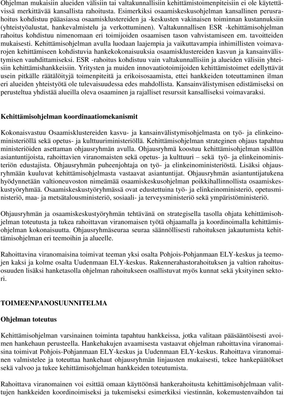 verkottuminen). Valtakunnallisen ESR -kehittämisohjelman rahoitus kohdistuu nimenomaan eri toimijoiden osaamisen tason vahvistamiseen em. tavoitteiden mukaisesti.