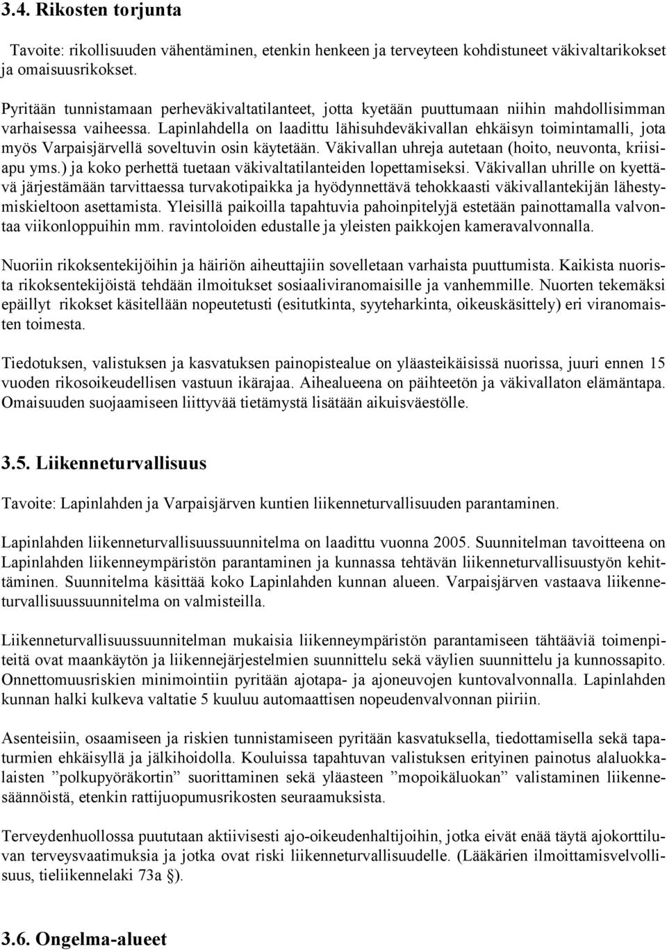 Lapinlahdella on laadittu lähisuhdeväkivallan ehkäisyn toimintamalli, jota myös Varpaisjärvellä soveltuvin osin käytetään. Väkivallan uhreja autetaan (hoito, neuvonta, kriisiapu yms.