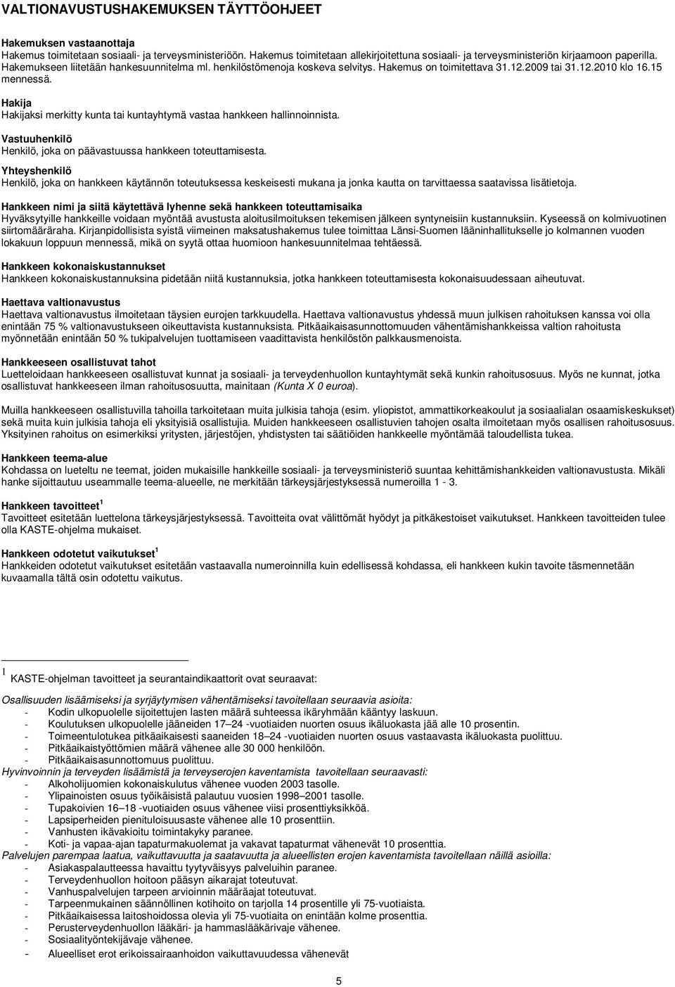 2009 tai 31.12.2010 klo 16.15 mennessä. Hakija Hakijaksi merkitty kunta tai kuntayhtymä vastaa hankkeen hallinnoinnista. Vastuuhenkilö Henkilö, joka on päävastuussa hankkeen toteuttamisesta.