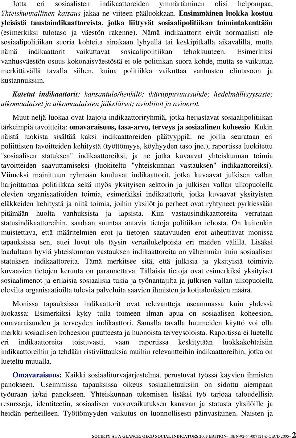 Nämä indikaattorit eivät normaalisti ole sosiaalipolitiikan suoria kohteita ainakaan lyhyellä tai keskipitkällä aikavälillä, mutta nämä indikaattorit vaikuttavat sosiaalipolitiikan tehokkuuteen.