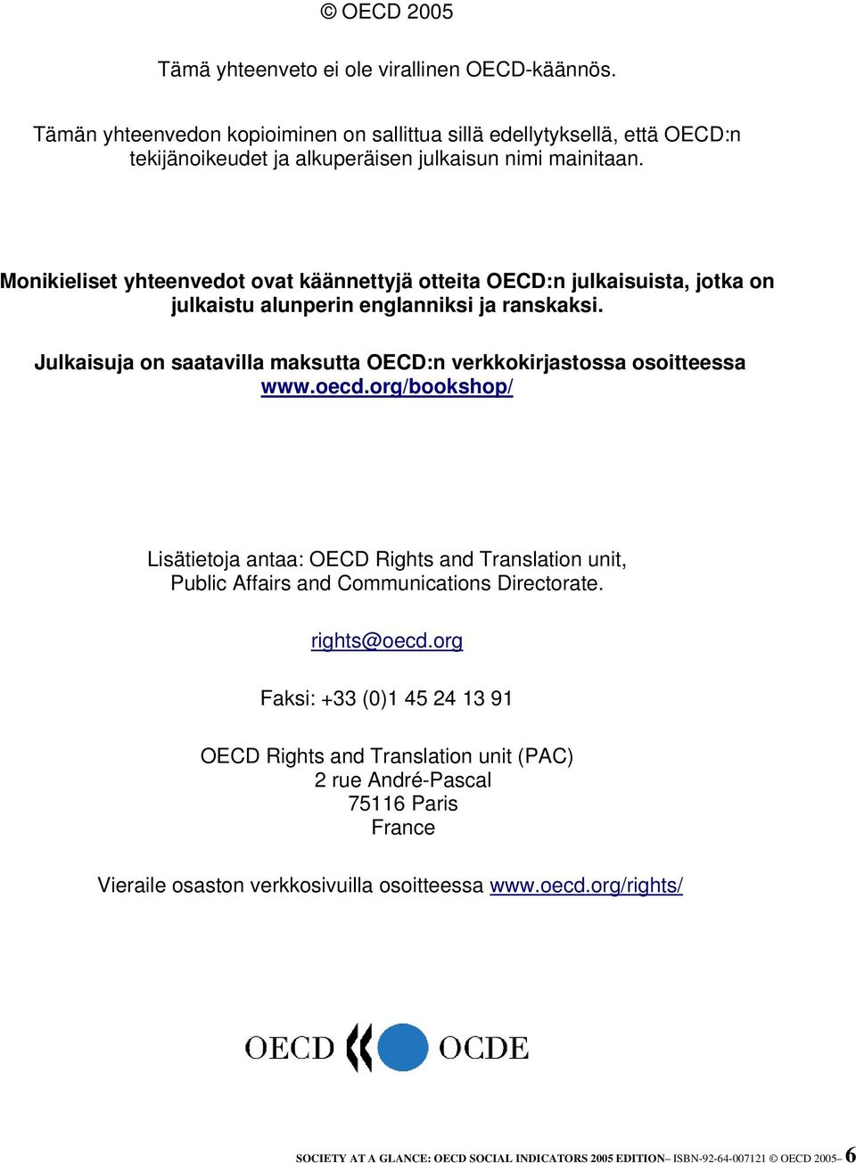 Julkaisuja on saatavilla maksutta OECD:n verkkokirjastossa osoitteessa www.oecd.org/bookshop/ Lisätietoja antaa: OECD Rights and Translation unit, Public Affairs and Communications Directorate.