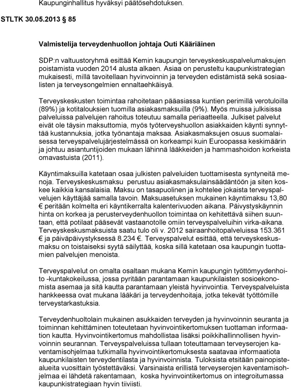 Asiaa on perusteltu kaupunkistrategian mukaisesti, millä tavoitellaan hyvinvoinnin ja terveyden edistämistä sekä sosiaalisten ja terveysongelmien ennaltaehkäisyä.