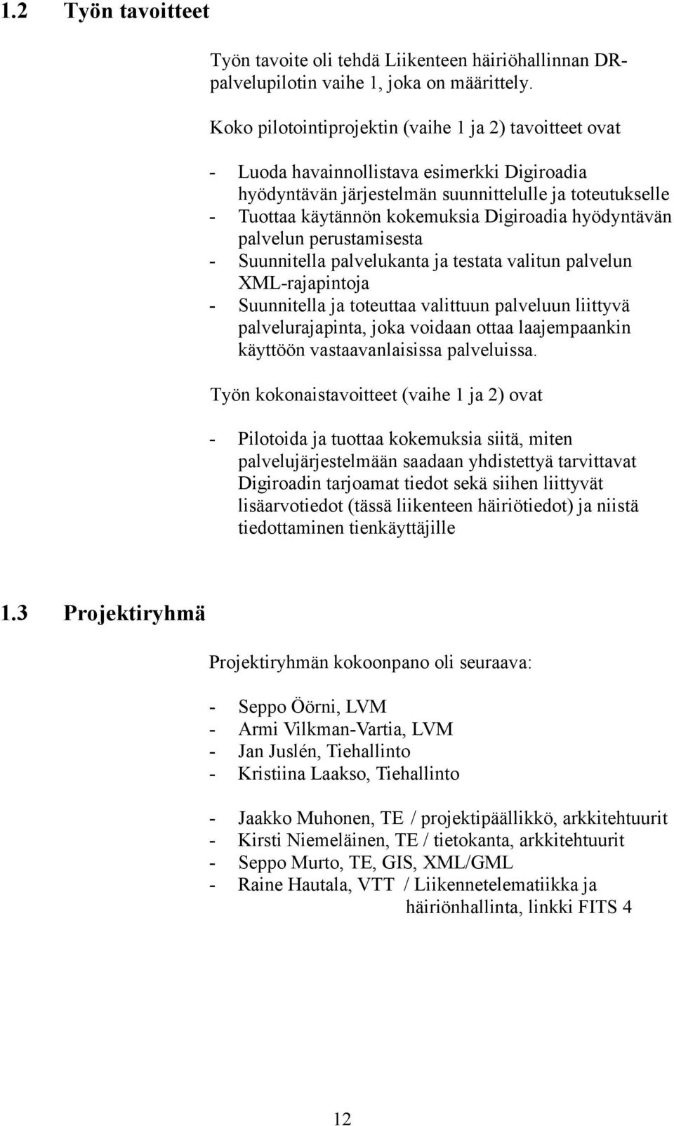 Digiroadia hyödyntävän palvelun perustamisesta - Suunnitella palvelukanta ja testata valitun palvelun XML-rajapintoja - Suunnitella ja toteuttaa valittuun palveluun liittyvä palvelurajapinta, joka