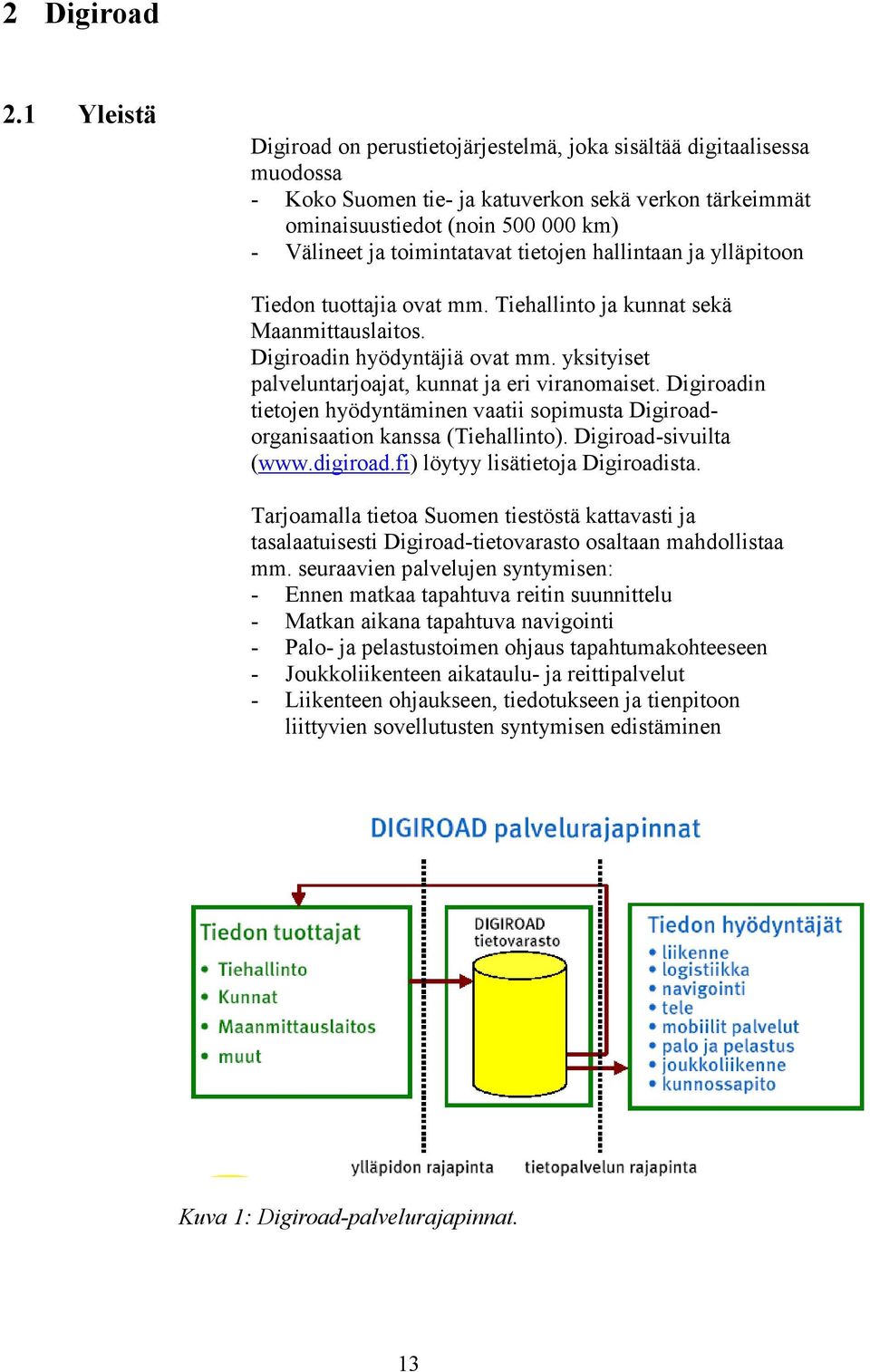 toimintatavat tietojen hallintaan ja ylläpitoon Tiedon tuottajia ovat mm. Tiehallinto ja kunnat sekä Maanmittauslaitos. Digiroadin hyödyntäjiä ovat mm.