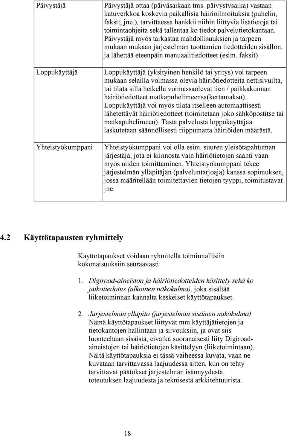 Päivystäjä myös tarkastaa mahdollisuuksien ja tarpeen mukaan mukaan järjestelmän tuottamien tiedotteiden sisällön, ja lähettää eteenpäin manuaalitiedotteet (esim.