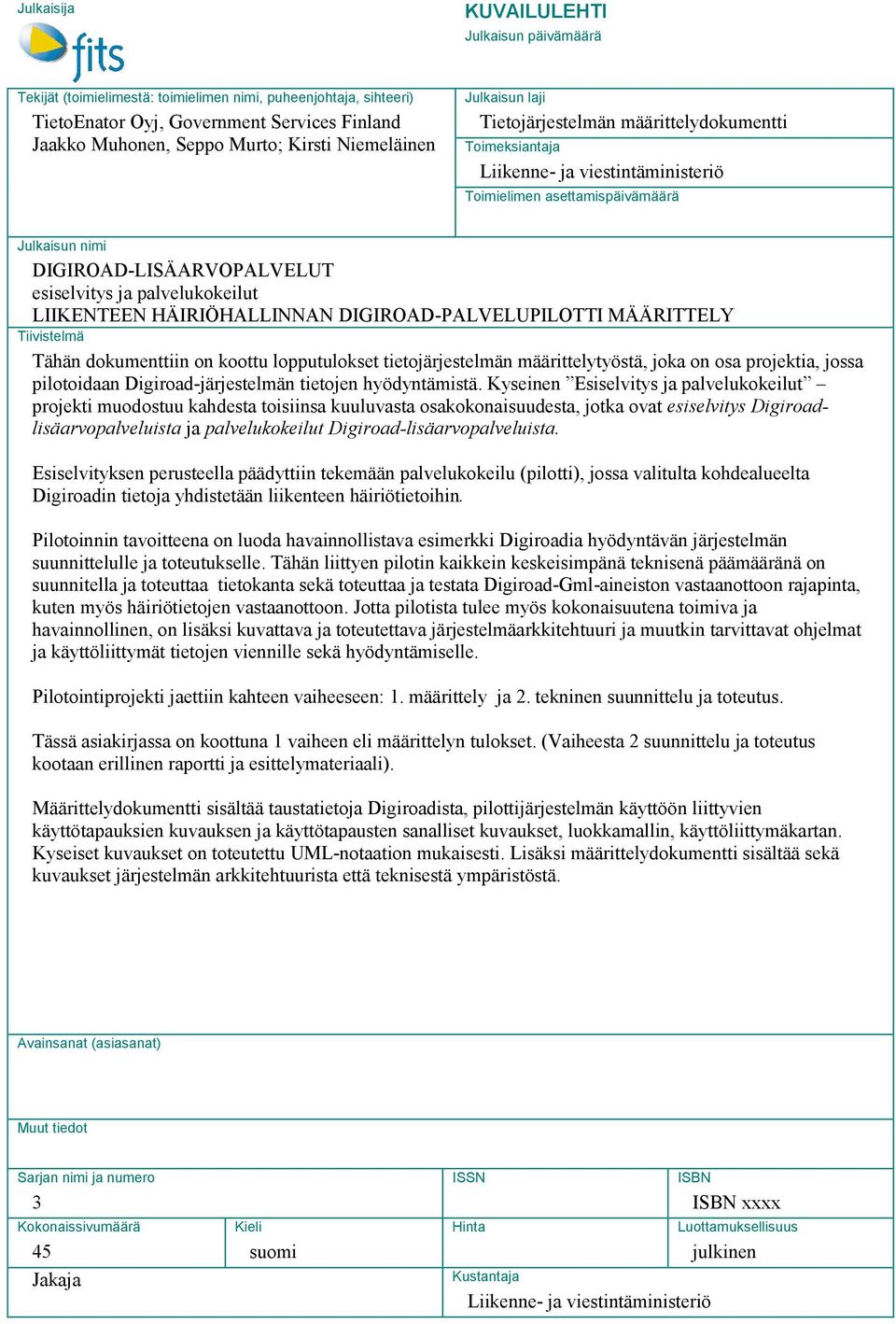 ja palvelukokeilut LIIKENTEEN HÄIRIÖHALLINNAN DIGIROAD-PALVELUPILOTTI MÄÄRITTELY Tiivistelmä Tähän dokumenttiin on koottu lopputulokset tietojärjestelmän määrittelytyöstä, joka on osa projektia,