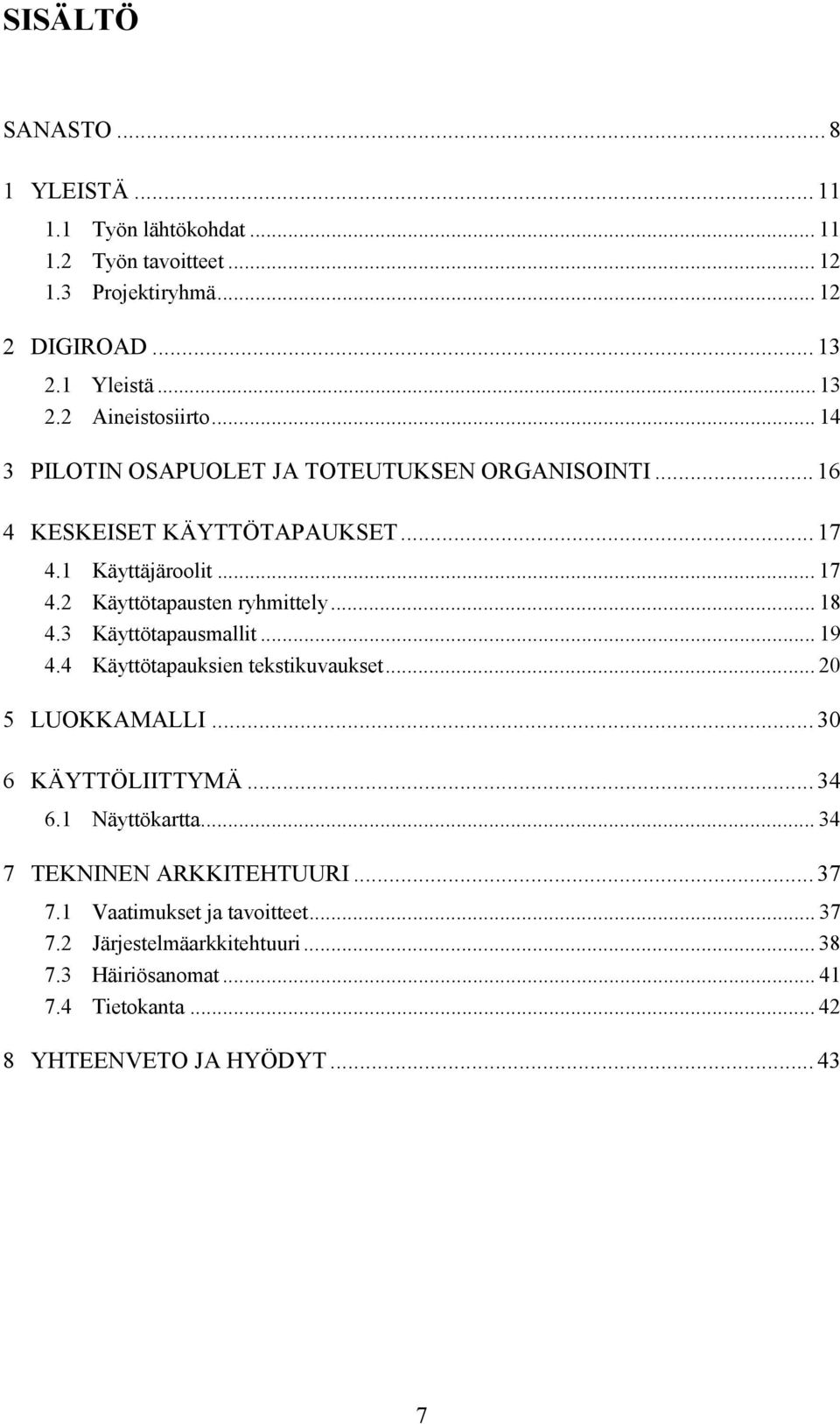 3 Käyttötapausmallit... 19 4.4 Käyttötapauksien tekstikuvaukset... 20 5 LUOKKAMALLI... 30 6 KÄYTTÖLIITTYMÄ... 34 6.1 Näyttökartta... 34 7 TEKNINEN ARKKITEHTUURI.
