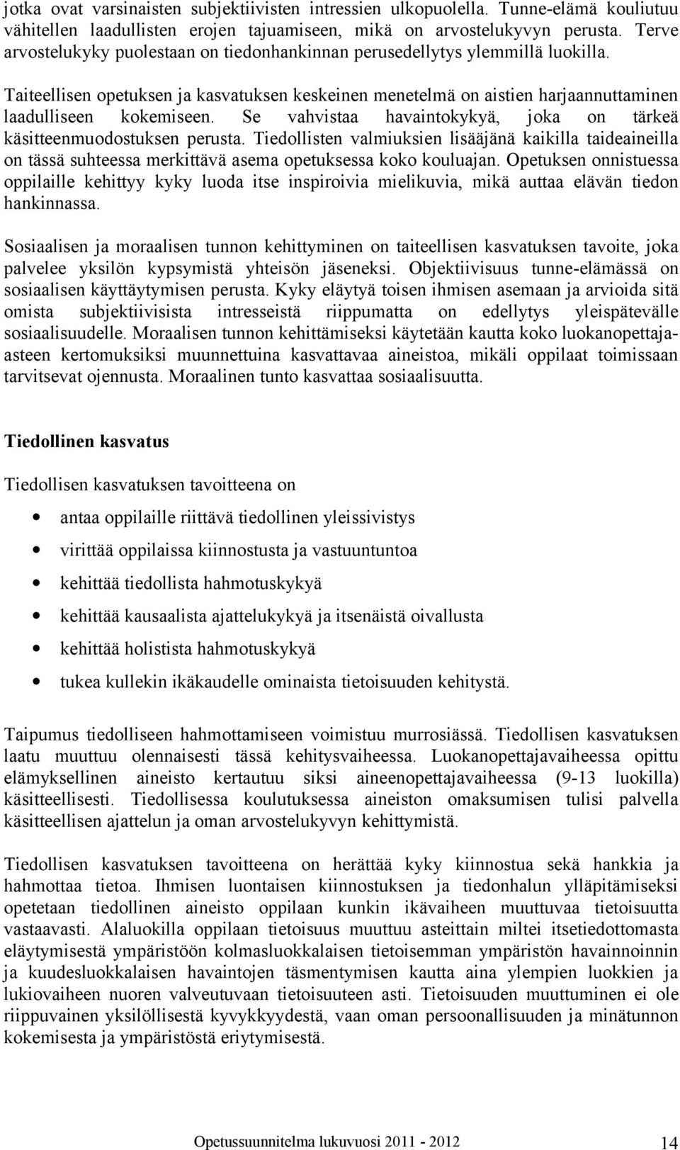 Se vahvistaa havaintokykyä, joka on tärkeä käsitteenmuodostuksen perusta. Tiedollisten valmiuksien lisääjänä kaikilla taideaineilla on tässä suhteessa merkittävä asema opetuksessa koko kouluajan.